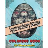 Eggstraordinary Designs: An Intricate Easter Egg Coloring Book: 50 Beautifully Detailed Easter Egg Patterns for Relaxation and Creativity | Perfect ... x 11", No Bleed (Fiendish Coloring Books)