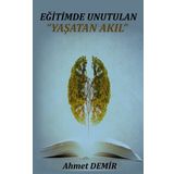 Eğitimde Unutulan Yaşatan Akıl - Ahmet Demir