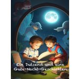 Ein Dutzend und eine Gute-Nacht Geschichten: 5 Minuten Kinder Gute Nacht Geschichte mit kleiner lernreichen Moral für Kinder ab 3 Jahre