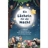 Ein Lächeln für die Nacht: 2-4 Minuten Kurzgeschichten von kleinen Heldinnen und Helden und tierischen Freunden