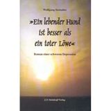Ein lebender Hund ist besser als ein toter Löwe: Roman einer schweren Depression