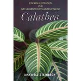 Ein Mini-Leitfaden zur intelligenten Pflanzenpflege: Calathea: Smarter Zimmerpflanzen-Ratgeber für die Pflege & Gestaltung Ihrer Calathea - Licht, Wasser, Düngung & moderne Sensoren