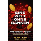 EINE WELT OHNE BANKEN: Blockchain, Freiheit, Finanzen: Eine Einführung in DeFi