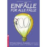 Einfälle für alle Fälle: Erfinden, Kreieren, Ausdenken und andere Möglichkeiten, Ideen in die Welt zu setzen