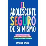 El Adolescente Seguro De Sí Mismo: Una Guía Práctica Para Desarrollar La Confianza En Ti Mismo, Transformar Tu Autoestima Y Tomar Las Riendas De Tu Vida (La Radiante Adolescente, Band 1)