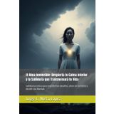El Alma Invencible: Despierta tu Calma Interior y la Sabiduría que Transformará tu Vida: Sabiduría estoica para transformar desafíos, silenciar la mente y decidir con libertad.