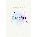 El arte de agradecer: Gracias - Diario de Gratitud: Tu compañero de gratitud para encontrar equilibrio, amor propio y abundancia