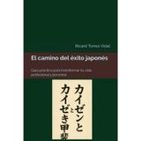 El camino del éxito japonés: Guía práctica para transformar tu vida profesional y personal