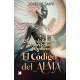 El Código del Alma: Activa la Sabiduría de los Registros Akáshicos: Aprende cómo acceder a tus Registros Akáshicos y transformar tu vida con el poder ... para alcanzar mayor felicidad y realización
