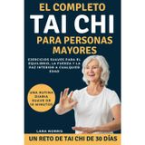 El Completo Tai Chi Para Personas Mayores: Ejercicios suaves para el equilibrio, la fuerza y la paz interior a cualquier edad