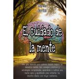 EL CUIDADO DE LA MENTE.: Guía práctica para encontrar equilibrio, paz interior y bienestar emocional