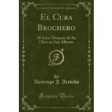 El Cura Brochero: 50 A os Despu s de Su Obra En San Alberto (Classic Reprint)