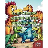 El Divertido Mundo de los Dinosaurios: Pinta y Descubre el Mundo de los Dinosaurios