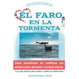 EL FARO EN LA TORMENTA: Cómo transformar los conflictos con adolescentes afinando tu brújula interior (Una guía práctica para madres y padres de adolescentes)