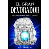 EL GRAN DEVORADOR: «Secretos sobre el Tiempo para transformar nuestra vida y destino».