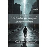 El hombre que arrastra su triste sombrero: Antología personal