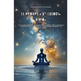 El Hombre y su Esencia Divina: La sabiduría ancestral para activar el poder de tu mente y transformar tu realidad