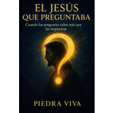 El Jesús que preguntaba: Cuando las preguntas valen más que las respuestas: Descubre el poder transformador de las 300 preguntas de Jesús y cómo sus ... despiertan, sanan y revolucionan vidas