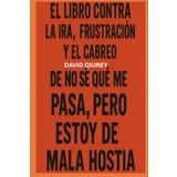 El libro contra la ira, la frustración y el cabreo de No sé qué me pasa, pero estoy de mala hostia: Manual brutalmente honesto para sobrevivir a ti mismo cuando no puedes más.