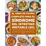 EL LIBRO DE COCINA COMPLETO PARA EL SÍNDROME DEL INTESTINO IRRITABLE (SII): Recetas bajas en FODMAP y calmantes para aliviar la hinchazón, los gases y ... y restaurar el equilibrio digestive