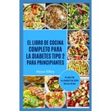 EL LIBRO DE COCINA COMPLETO PARA LA DIABETES TIPO 2 PARA PRINCIPIANTES: Recetas fáciles y sabrosas para equilibrar los niveles de insulina, mejorar la energía y promover una vida saludable.