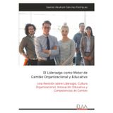 El Liderazgo como Motor de Cambio Organizacional y Educativo: Una Revisión sobre Liderazgo, Cultura Organizacional, Innovación Educativa y Competencias de Cambio