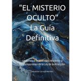 "EL MISTERIO OCULTO" La Guía Definitiva: Un Enfoque Actualizado, Moderno y Contemporáneo de la Ley de la Atracción