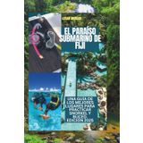 EL PARAÍSO SUBMARINO DE FIJI: Una guía de los mejores lugares para practicar snorkel y buceo. Edición 2025 (Wander Wise: Real Travel, Real Tips:Discover Destinations Like a Locals)