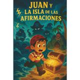 El Pirata Juan y la Isla de las Afirmaciones: Un cuento terapéutico para desarrollar amor propio, confianza y pensamiento positivo.