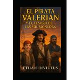 EL PIRATA VALERIAN Y EL TESORO DE LAS MIL MONEDAS: "Una maldición milenaria. Un tesoro legendario. Un pirata audaz que desafiará los límites de la realidad." (Las venturas del Pirata Valerian)