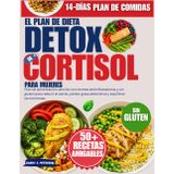 El Plan De Dieta Detox De Cortisol Para Mujeres: Plan de alimentación sencillo con recetas antiinflamatorias y sin gluten para reducir el estrés, perder grasa abdominal y equilibrar las hormonas