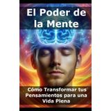 El Poder de la Mente: Cómo Transformar tus Pensamientos para una Vida Plena
