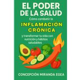 El Poder de la Salud: Cómo combatir la inflamación crónica y transformar tu vida con nutrición y hábitos saludables
