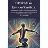 El poder de los ejercicios somáticos Movimientos: suaves y conscientes para aliviar el dolor,desbloquear la flexibilidad y restaurar el equilibrio mente-cuerpo
