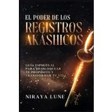 El Poder de los Registros Akáshicos: Guía espiritual para desbloquear tu propósito y transformar tu vida