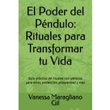 El Poder del Péndulo: Rituales para Transformar tu Vida: Guía práctica de rituales con péndulo para amor, protección, prosperidad y más