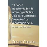 "El Poder Transformador de la Teología Bíblica: Guía para Cristianos Creyentes" La Importancia de la Teología Bíblica