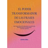 El poder transformador de las frases emocionales: Una forma fácil de fortalecer tu autoestima, manejar mejor tus emociones y ser más asertivo