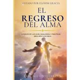 El Regreso del Alma: Una travesía espiritual de sanación y despertar para recordar tu esencia, transformar tu energía y regresar a tu auto-maestría interior