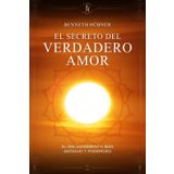El Secreto del Verdadero Amor: El encantamiento más antiguo y poderoso: enseñanzas y prácticas claves para transformar tu vida y tener amor de verdad.
