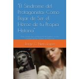 "El Síndrome del Protagonista: Cómo Dejar de Ser el Héroe de tu Propia Historia": Redes Sociales, Ego y la Búsqueda del Equilibrio en una Sociedad que Nos Aplasta con Perfección