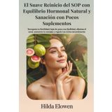 El Suave Reinicio del SOP con Equilibrio Hormonal Natural y Sanación con Pocos Suplementos: Recupera tu fertilidad, baja de peso con facilidad, elimina el acné, aumenta tu energía y regula tus ciclos