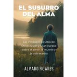 El Susurro del Alma: Las verdades ocultas de Chico Xavier y Allan Kardec sobre el amor, la muerte y la vida eterna
