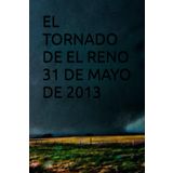 EL TORNADO DE EL RENO 31 DE MAYO DE 2013