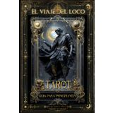 El viaje del Loco Tarot-Guia para principiantes: Descubre el significado del Tarot con el método Rider-Waite en esta Guía Ilustrada con imágenes ... Arcano y su aplicación en Lecturas Prácticas