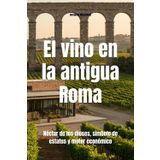 El vino en la antigua Roma: Néctar de los dioses, símbolo de estatus y motor económico (Wines of the World)