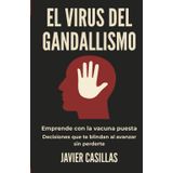 El virus del gandallismo: Emprende con la vacuna puesta, decisiones que te blindan al avanzar sin perderte