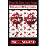 Elbows Up, Maple Syrup, Poutine - A Celebration of All Things Canadian: Word Search Puzzle Book, Categories: Unique Food, Sports, People, ... | 6 x 9 inches | 50 Puzzles | 450 Terms
