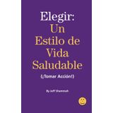 Elegir un Estilo de Vida Saludable (¡Tomar Acción!)