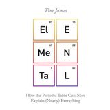 Elemental: How the Periodic Table Can Now Explain (Nearly) Everything